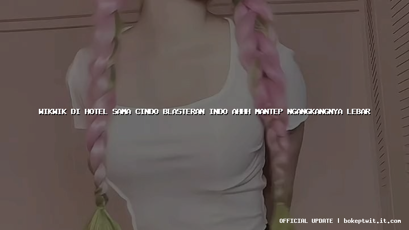 wikwik di hotel sama cindo blasteran indo ahhh mantep ngangkangnya lebar