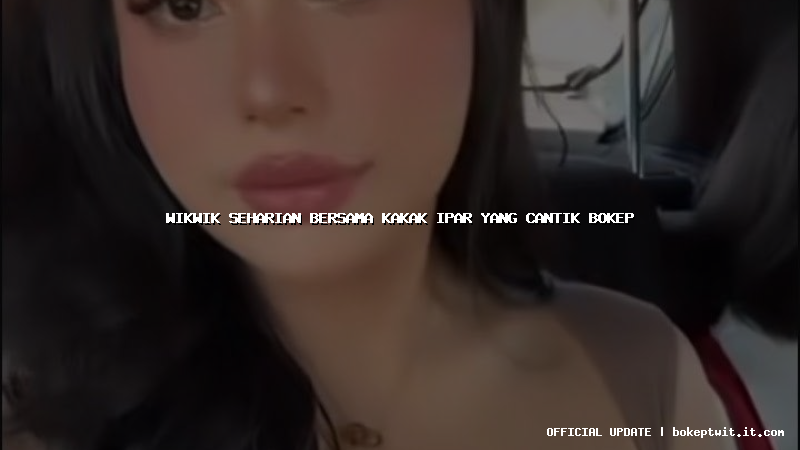 wikwik seharian bersama kakak ipar yang cantik bokep