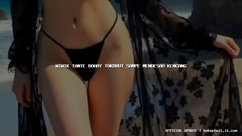 wiwik tante bohay tokbrut sampe mendesah kencang