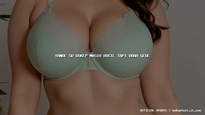 yande sd bokep masih bocil tapi udah gede