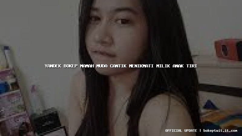 yandek bokep mamah muda cantik menikmati milik anak tiri