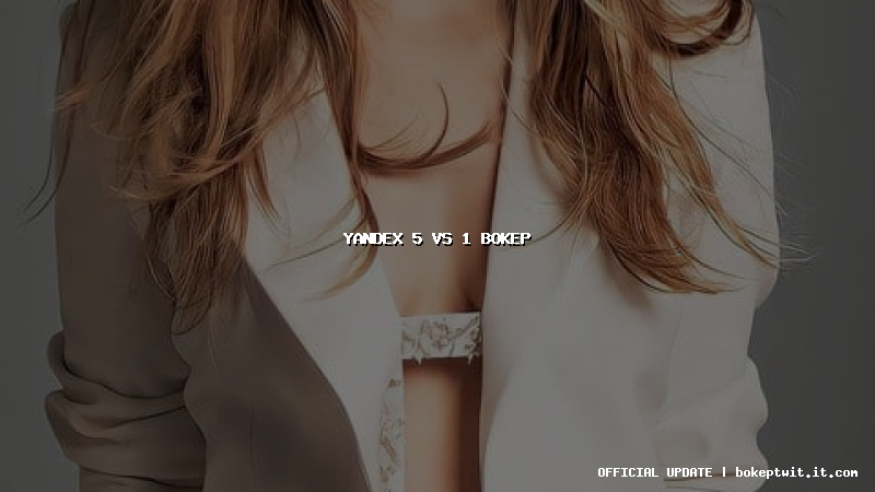 yandex 5 vs 1 bokep