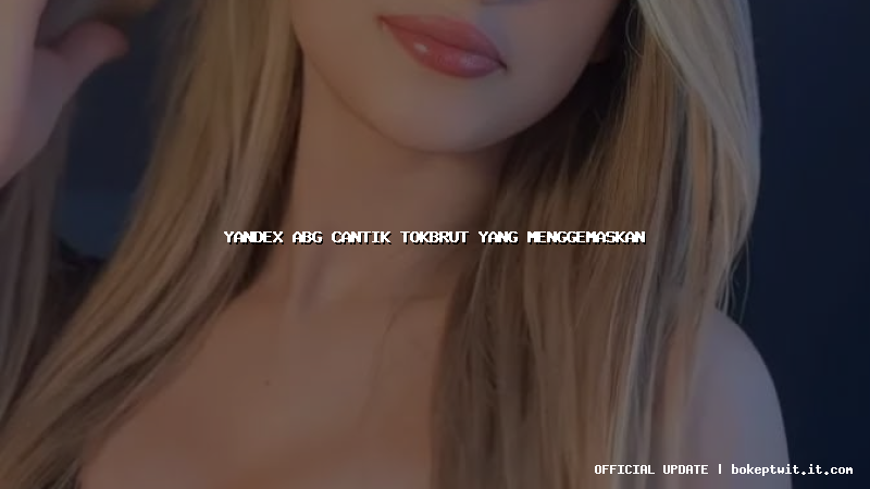 yandex abg cantik tokbrut yang menggemaskan