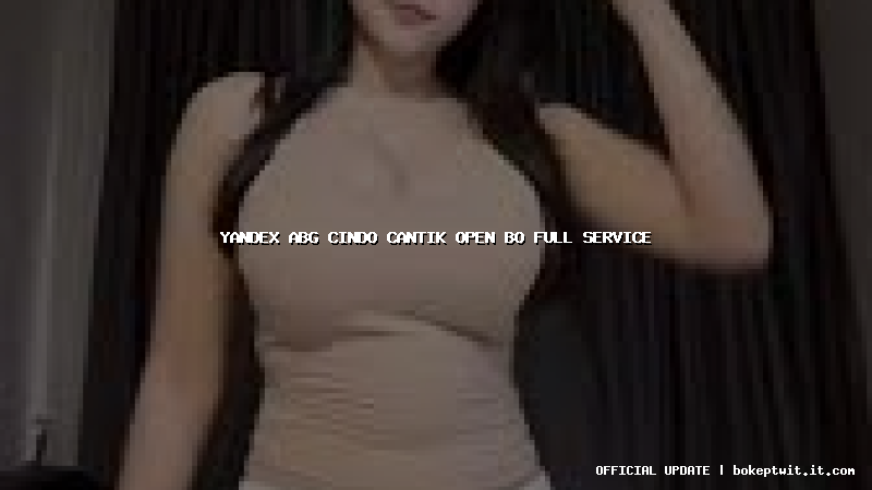 yandex abg cindo cantik open bo full service yandex abg cindo cantik open bo full service