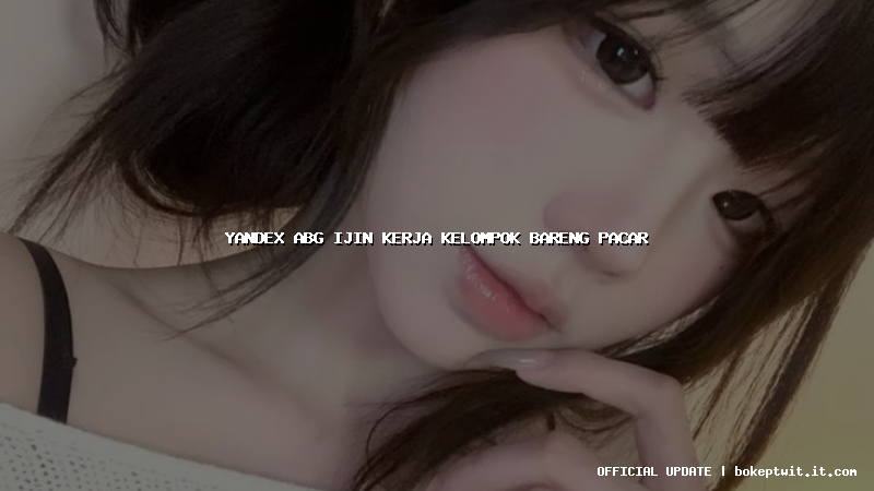 yandex abg ijin kerja kelompok bareng pacar yandex abg ijin kerja kelompok bareng pacar