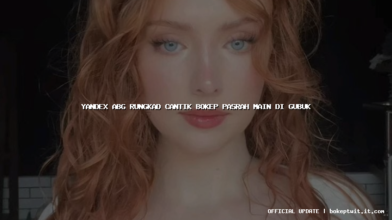 yandex abg rungkad cantik bokep pasrah main di gubuk yandex abg rungkad cantik bokep pasrah main di gubuk