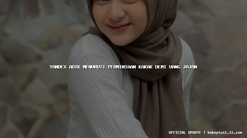 yandex adik menuruti permintaan kakak demi uang jajan