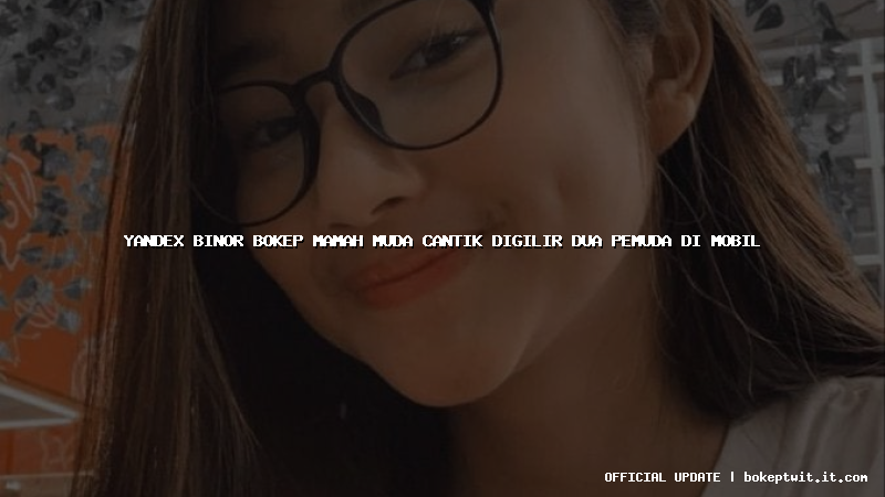 yandex binor bokep mamah muda cantik digilir dua pemuda di mobil