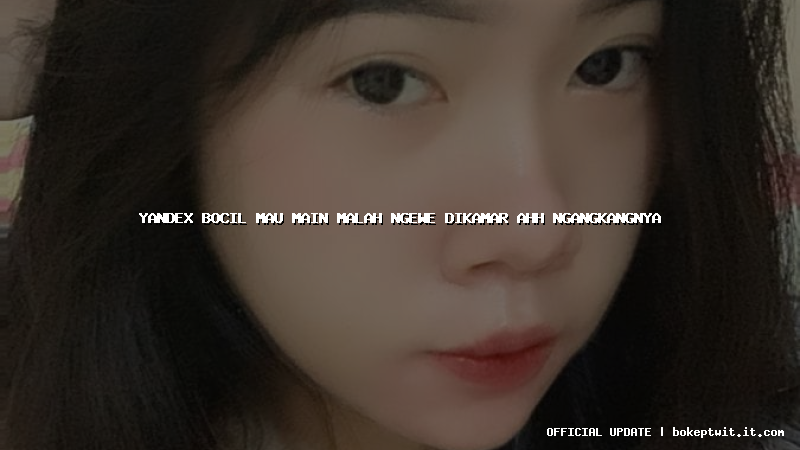 yandex bocil mau main malah ngewe dikamar ahh ngangkangnya