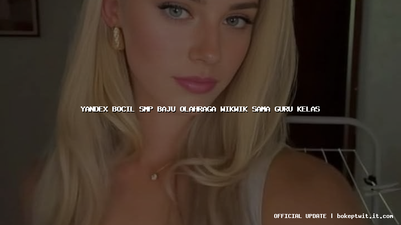yandex bocil smp baju olahraga wikwik sama guru kelas