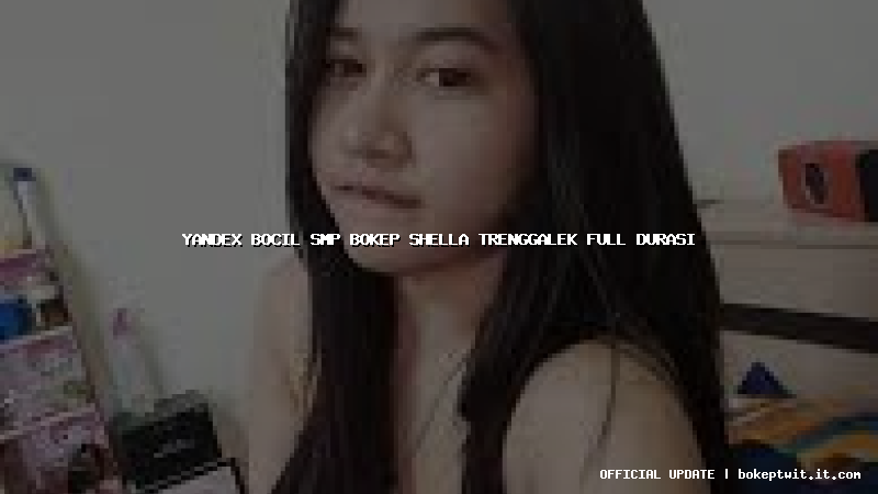 yandex bocil smp bokep shella trenggalek full durasi