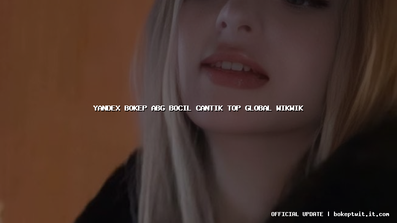 yandex bokep abg bocil cantik top global wikwik