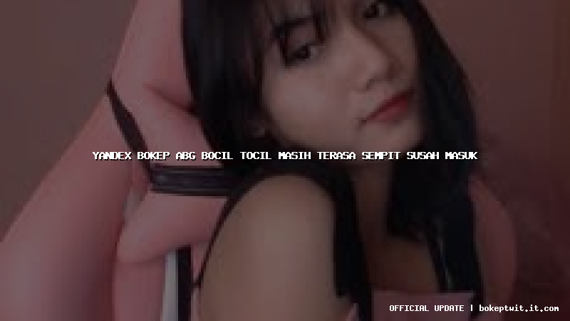 yandex bokep abg bocil tocil masih terasa sempit susah masuk