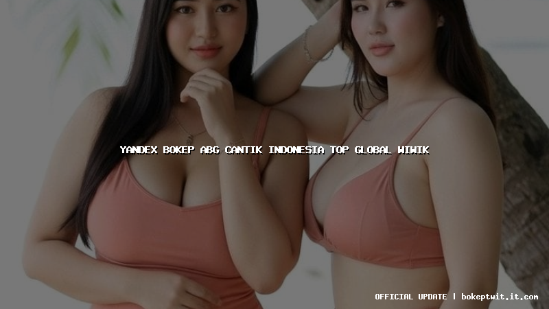 yandex bokep abg cantik indonesia top global wiwik