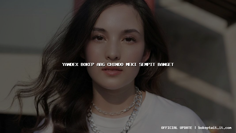 yandex bokep abg chindo meki sempit banget yandex bokep abg chindo meki sempit banget