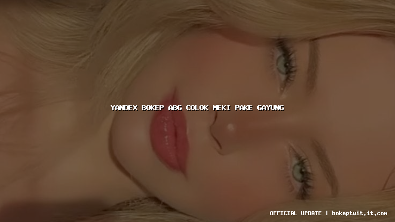 yandex bokep abg colok meki pake gayung