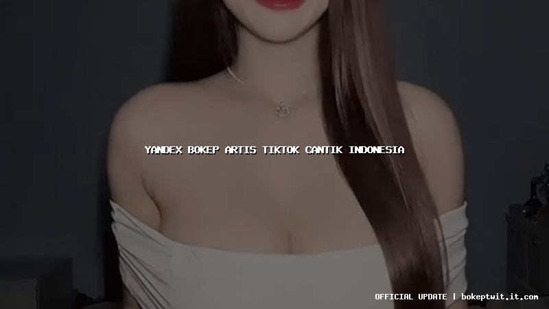 yandex bokep artis tiktok cantik indonesia yandex bokep artis tiktok cantik indonesia