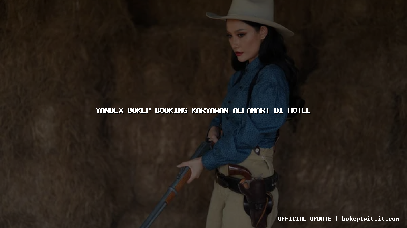 yandex bokep booking karyawan alfamart di hotel