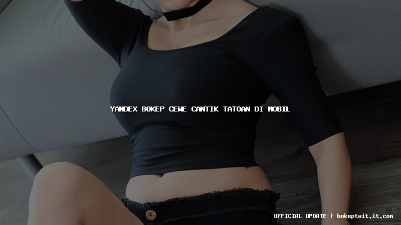 yandex bokep cewe cantik tatoan di mobil