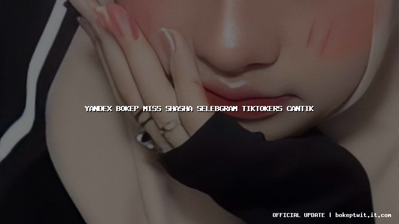 yandex bokep miss shasha selebgram tiktokers cantik