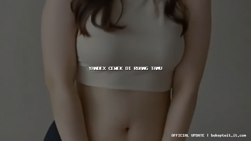 yandex cewek di ruang tamu