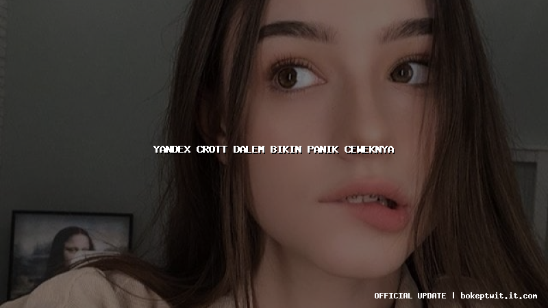 yandex crott dalem bikin panik ceweknya