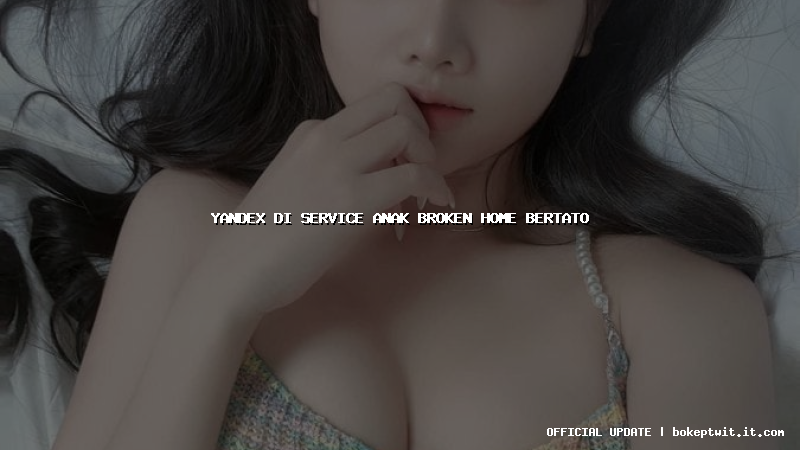 yandex di service anak broken home bertato