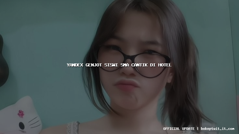 yandex genjot siswi sma cantik di hotel
