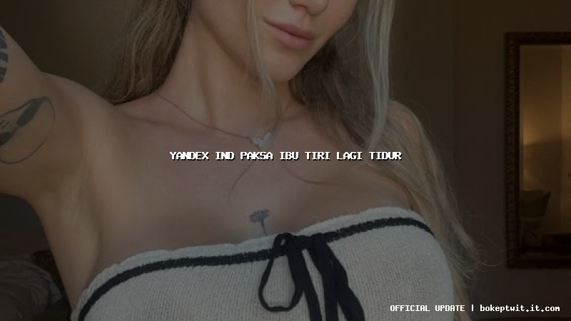 yandex ind paksa ibu tiri lagi tidur