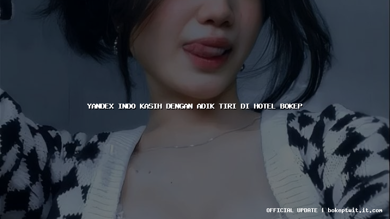 yandex indo kasih dengan adik tiri di hotel bokep yandex indo kasih dengan adik tiri di hotel bokep