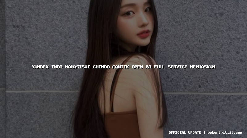 yandex indo mahasiswi chindo cantik open bo full service memuaskan