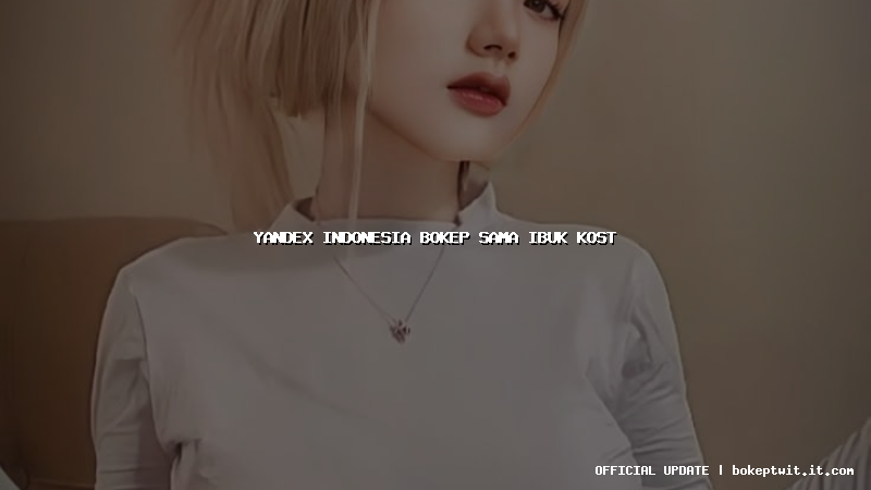 yandex indonesia bokep sama ibuk kost