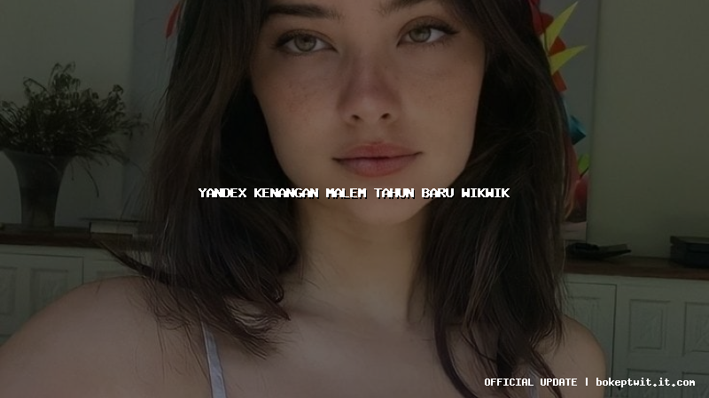 yandex kenangan malem tahun baru wikwik