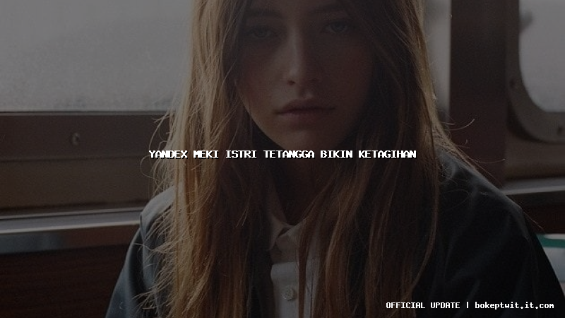 yandex meki istri tetangga bikin ketagihan