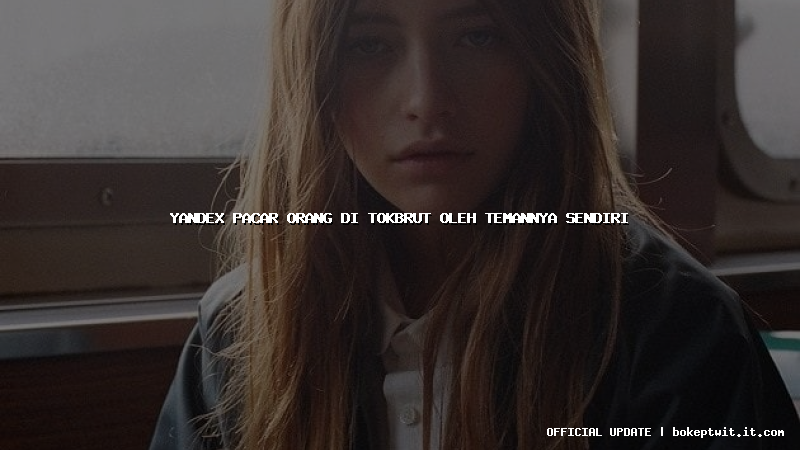 yandex pacar orang di tokbrut oleh temannya sendiri yandex pacar orang di tokbrut oleh temannya sendiri