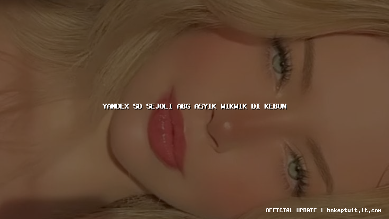 yandex sd sejoli abg asyik wikwik di kebun yandex sd sejoli abg asyik wikwik di kebun