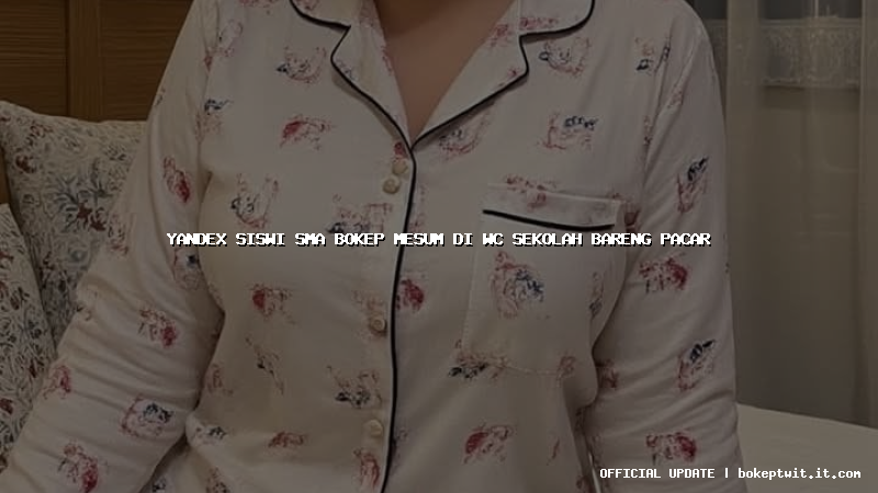 yandex siswi sma bokep mesum di wc sekolah bareng pacar