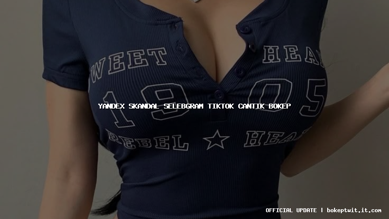 yandex skandal selebgram tiktok cantik bokep