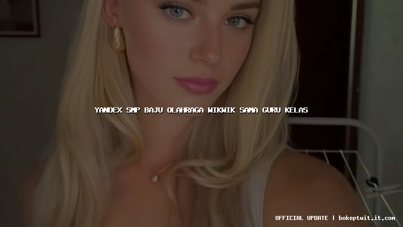 yandex smp baju olahraga wikwik sama guru kelas