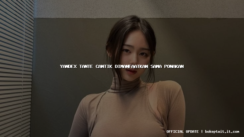 yandex tante cantik dimanfaatkan sama ponakan