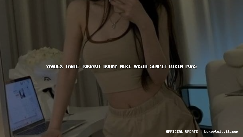 yandex tante tokbrut bohay meki masih sempit bikin puas