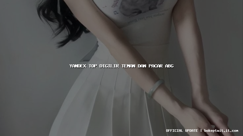 yandex top digilir teman dan pacar abg
