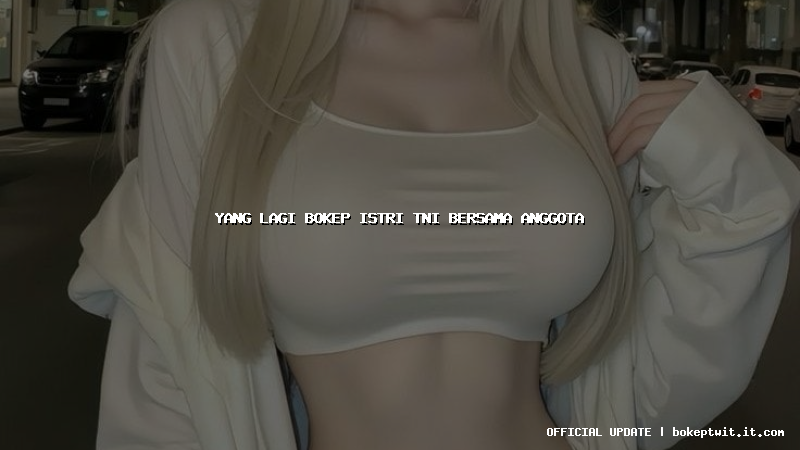 yang lagi bokep istri tni bersama anggota