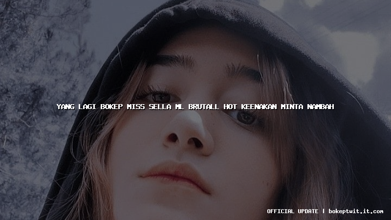 yang lagi bokep miss sella ml brutall hot keenakan minta nambah
