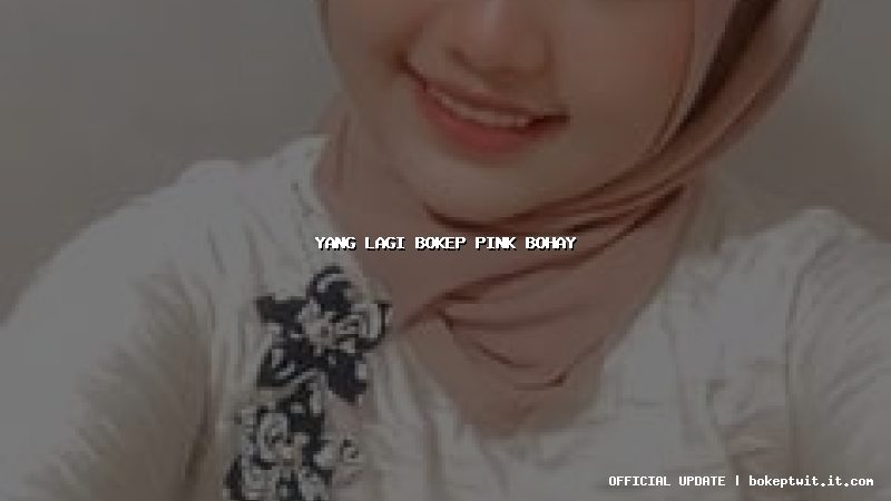 yang lagi bokep pink bohay