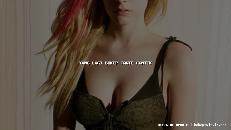 yang lagi bokep tante cantik