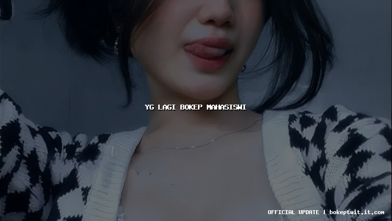 yg lagi bokep mahasiswi