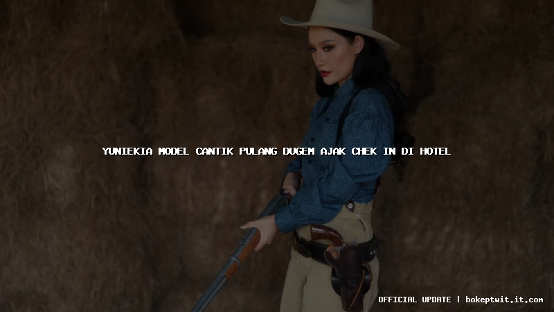 yuniekia model cantik pulang dugem ajak chek in di hotel